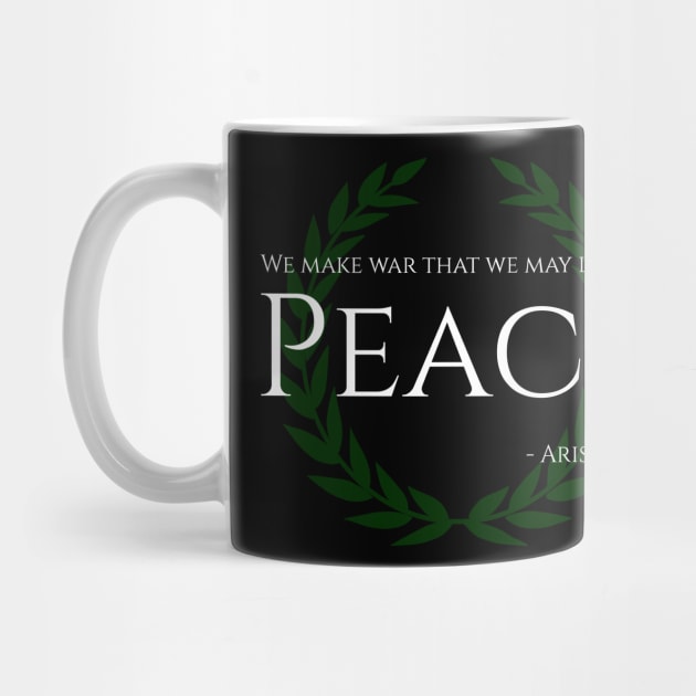 We Make War That We May Live In Peace - Aristotle by Styr Designs